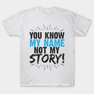 You know my name, Not my story T-Shirt